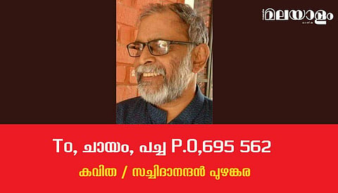 'To ചായം പച്ച P.O, 695 562'- സച്ചിദാനന്ദന്‍ പുഴങ്കര എഴുതിയ കവിത