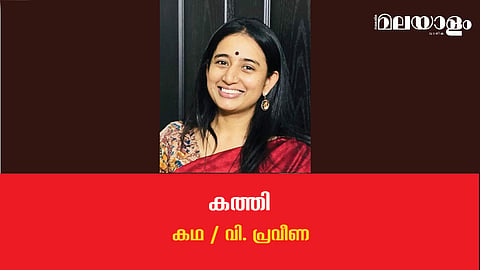 'കത്തി'- വി. പ്രവീണ എഴുതിയ കഥ