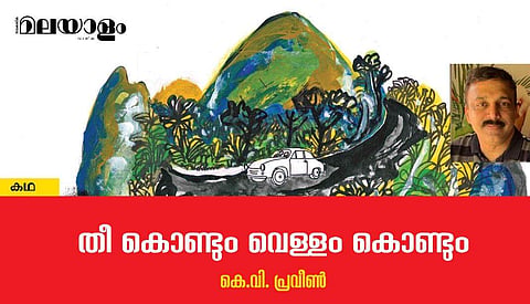 'തീകൊണ്ടും വെള്ളംകൊണ്ടും'- കെ.വി. പ്രവീണ്‍ എഴുതിയ കഥ