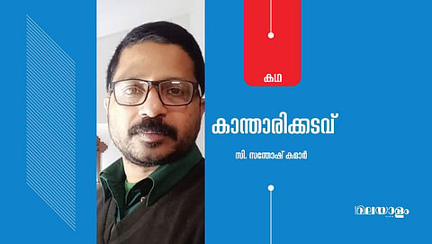 'കാന്താരിക്കടവ്'- സി. സന്തോഷ് കുമാര്‍ എഴുതിയ കഥ