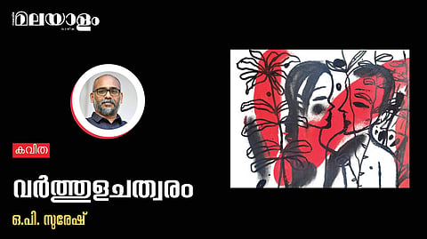'വര്‍ത്തുളചത്വരം'- ഒ.പി. സുരേഷ് എഴുതിയ കവിത