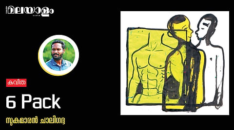 '6 pack'- സുകുമാരന്‍ ചാലിഗദ്ദ എഴുതിയ കവിത
