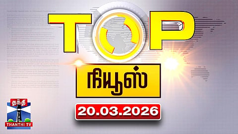 Today Top News Headlines || இன்றைய டாப் செய்திகள் (20.03.2026) | Thanthi TV
