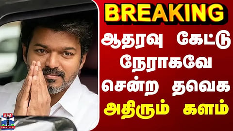 BREAKING || ஆதரவு கேட்டு நேராகவே சென்ற தவெக... அதிரும் களம்