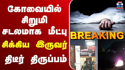 🔴LIVE : Kovai | Crime | TN Police | கோவையில் சிறுமி சடலமாக மீட்பு| சிக்கிய இருவர் | திடீர் திருப்பம்