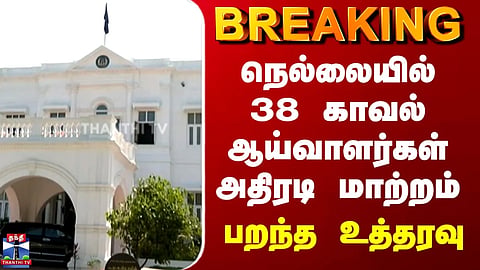 BREAKING || நெல்லையில் 38 காவல் ஆய்வாளர்கள் அதிரடி மாற்றம் - பறந்த உத்தரவு