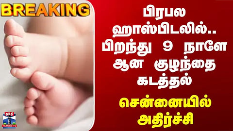 Chennai | TN Police | Child | பிறந்து 9 நாட்களே ஆன பச்சிளம் குழந்தை கடத்தல்..சென்னையில் அதிர்ச்சி