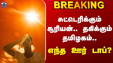 Summer | Heat Wave | Weather | Scorching sun.. blazing Tamil Nadu.. which place tops the heat?