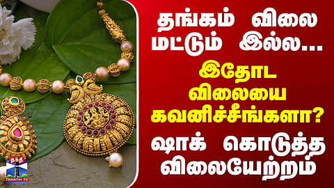 Gold price Hike | தங்கம் விலை மட்டும் இல்ல... இதோட விலையை கவனிச்சீங்களா?