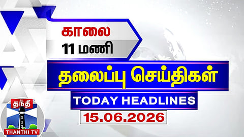 Today Headlines | Morning 11 AM Headlines (15.06.2026) | 11 AM Headlines | ThanthiTV