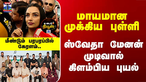 Tea Time News | மீண்டும் பரபரப்பில் கேரளம்..  ஸ்வேதா மேனன் முடிவால் கிளம்பிய புயல்