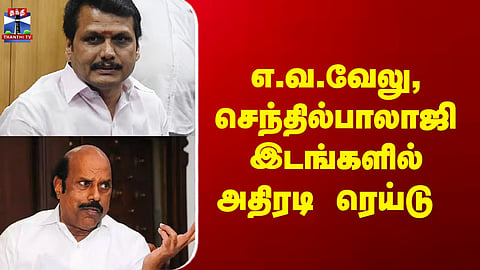 E.V.Velu | Senthilbalaji | Vigilance Raid |  | எ.வ.வேலு, செந்தில்பாலாஜி இடங்களில் அதிரடி ரெய்டு