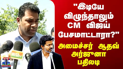 Minister Aadhav Arjuna | "இடியே விழுந்தாலும் CM விஜய் பேசமாட்டாரா?" - அமைச்சர் ஆதவ் அர்ஜுனா பதிலடி