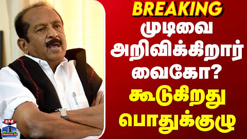 Vaiko | MDMK | முடிவை அறிவிக்கிறார் வைகோ?.. கூடுகிறது பொதுக்குழு