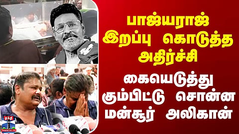 Bhagyaraj  Death பாஜ்யராஜ் இறப்பு கொடுத்த அதிர்ச்சி - கையெடுத்து கும்பிட்டு சொன்ன மன்சூர் அலிகான்
