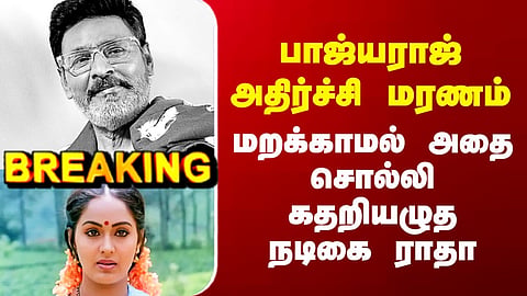 Bakyaraj Passed Away | பாஜ்யராஜ் அதிர்ச்சி மரணம் - மறக்காமல் அதை சொல்லி கதறியழுத நடிகை ராதா