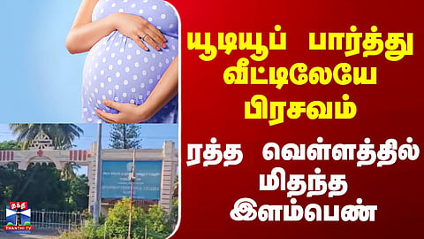 Tiruppur | யூடியூப் பார்த்து வீட்டிலேயே பிரசவம்.. ரத்த வெள்ளத்தில் மிதந்த இளம்பெண்