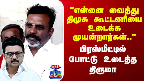 Thirumavalavan | "என்னை வைத்து திமுக கூட்டணியை உடைக்க முயன்றார்கள்" போட்டு உடைத்த திருமா