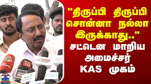KAS | TVK | "திருப்பி திருப்பி சொன்னா நல்லா இருக்காது.."- சட்டென மாறிய அமைச்சர் KAS முகம்