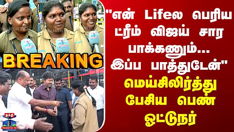 "என் Lifeல பெரிய ட்ரீம் விஜய் சார பாக்கணும்... இப்ப பாத்துடேன்"- சிலிர்த்து பேசிய பெண் ஓட்டுநர்