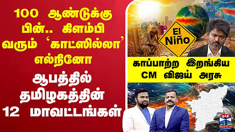 🔴LIVE: After 100 years.. 12 districts of Tamil Nadu at risk of 'Godzilla' El Nino