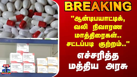 Antibiotics | Tablets | "ஆன்டிபயாட்டிக், வலி நிவாரண மாத்திரைகள்.. சட்டப்படி குற்றம்.."