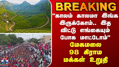 BREAKING || "We have been here for ages... we will not leave this place for anywhere else" – People of Meghamalai stand firm.