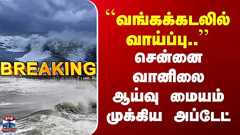 TN Rains | “Possibility in the Bay of Bengal…” | Chennai Meteorological Centre Issues Key Update