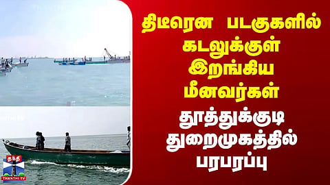 Thoothukudi | Protest | Fishermen head out to sea in boats | Stir at Thoothukudi Port