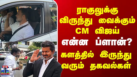 Rahul Meets CM Vijay | CM Vijay Hosts a Feast for Rahul – Reports from the Ground