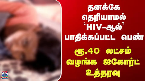 Trichy Govt Hospital | Woman infected with HIV without her knowledge – Court orders Rs. 40 lakh compensation