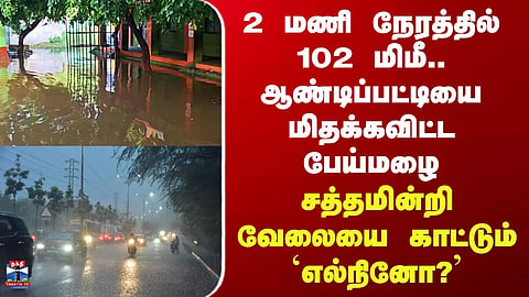 Aandipatti Rains | 102 mm in 2 hours... Torrential downpour leaves Aandipatti submerged