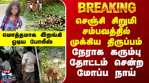 Gingee Child Missing | A twist in the Gingee girl case – Sniffer dog leads directly to a sugarcane field
