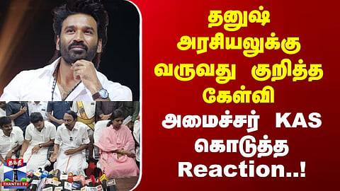 Dhanush | KAS | Politics – The question about Dhanush entering politics... and Minister KAS's reaction!