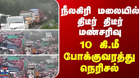 Nilgiris | Sudden landslides in the Nilgiri hills... 10 km-long traffic congestion