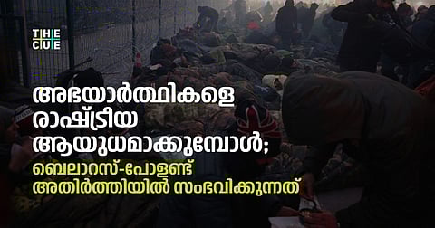 അഭയാര്‍ത്ഥികളെ രാഷ്ട്രീയ ആയുധമാക്കുമ്പോള്‍; ബെലാറസ്-പോളണ്ട് അതിര്‍ത്തിയില്‍ സംഭവിക്കുന്നത്