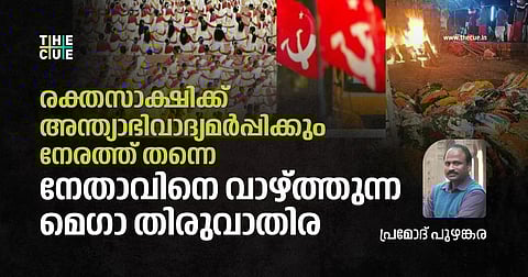 രക്തസാക്ഷിക്ക് അന്ത്യാഭിവാദ്യമര്‍പ്പിക്കും നേരത്ത് തന്നെ നേതാവിനെ വാഴ്ത്തുന്ന
മെഗാ തിരുവാതിര