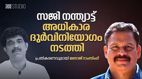 സജി നന്ത്യാട്ട് അധികാര ദുർവിനിയോഗം നടത്തി, എന്റെ പരാതിക്ക് പിന്നിൽ യാതൊരു ഗൂഢാലോചനയുമില്ല: മനോജ്‌ റാംസിംഗ്