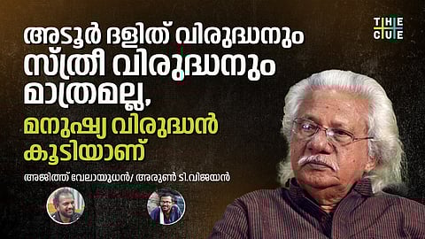 അടൂർ ദളിത് വിരുദ്ധനും സ്ത്രീ വിരുദ്ധനും മാത്രമല്ല, മനുഷ്യ വിരുദ്ധന്‍ കൂടിയാണ്