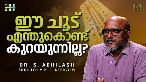 ഈ ചൂട് എന്തുകൊണ്ട് കുറയുന്നില്ല? ഡോ.എസ്.അഭിലാഷ് അഭിമുഖം