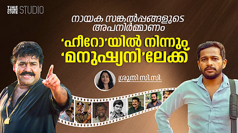 നായക സങ്കൽപ്പങ്ങളുടെ അപനിർമ്മാണം: ‘ഹീറോ’യിൽ നിന്നും ‘മനുഷ്യനി’ലേക്ക്