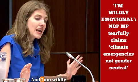 'I'M WILDLY EMOTIONAL': NDP MP tearfully claims 'climate change is not gender neutral'