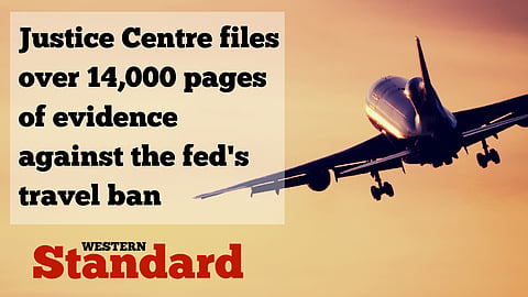 Justice Centre files over 14 thousand pages of evidence against the fed's travel ban