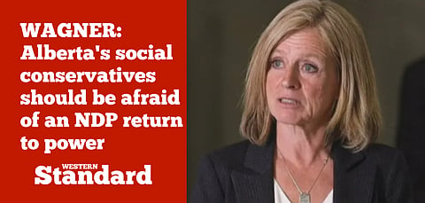 WAGNER: Alberta’s social conservatives should be afraid of an NDP return to power