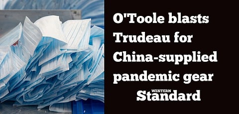 O’Toole blasts Trudeau for China-supplied pandemic gear