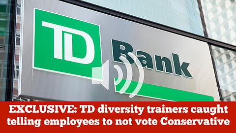 EXCLUSIVE: TD diversity trainers caught telling employees to not vote Conservative