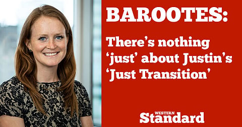 BAROOTES: There’s nothing ‘just’ about Justin’s ‘Just Transition’ 