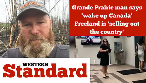 Grande Prairie man says 'wake up Canada' Freeland is 'selling out the country'