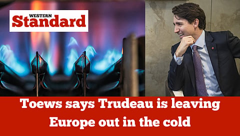 Toews says Trudeau is leaving Europe out in the cold