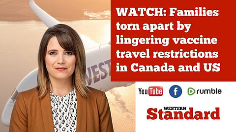 Families torn apart by lingering vaccine travel restrictions in Canada and US